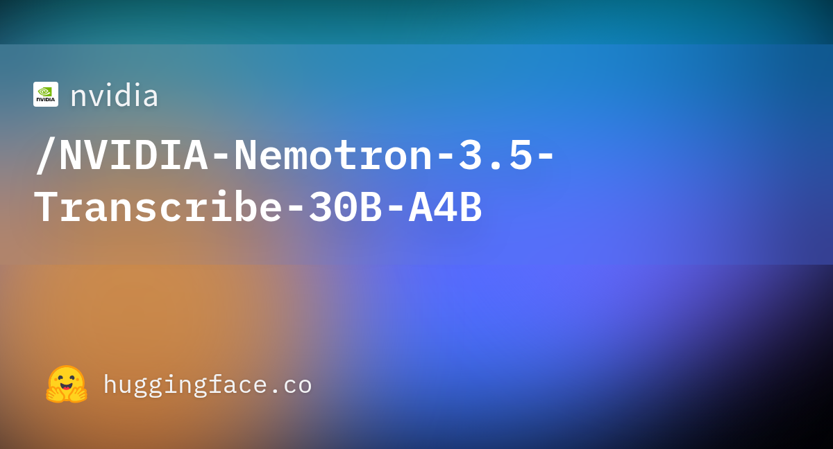 NVIDIA releases Nemotron 3.5 Transcribe: transcription, translation, and speaker diarization in a single checkpoint
